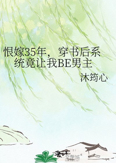 恨嫁35年，穿書後系統竟讓我BE男主